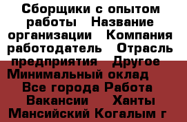 Сборщики с опытом работы › Название организации ­ Компания-работодатель › Отрасль предприятия ­ Другое › Минимальный оклад ­ 1 - Все города Работа » Вакансии   . Ханты-Мансийский,Когалым г.